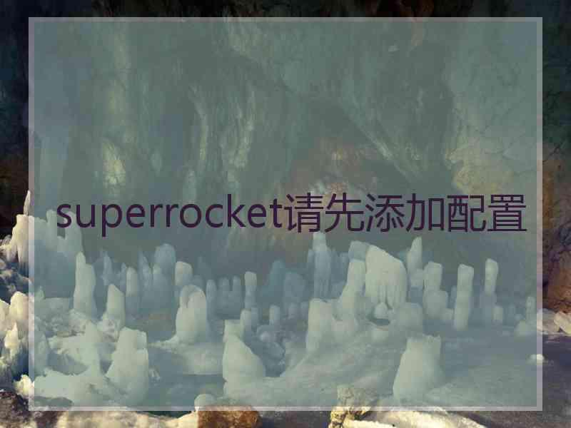 superrocket请先添加配置