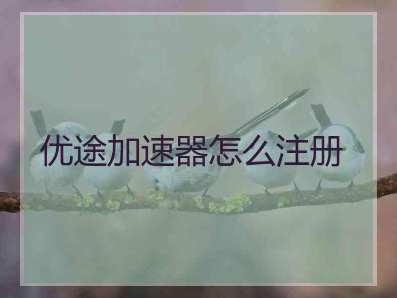 优途加速器怎么注册